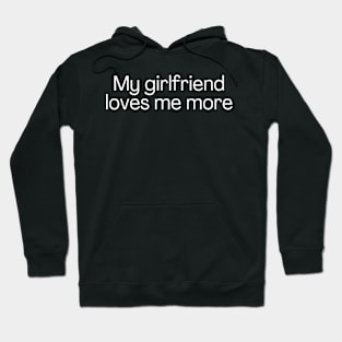 My girlfriend loves me more Hoodie